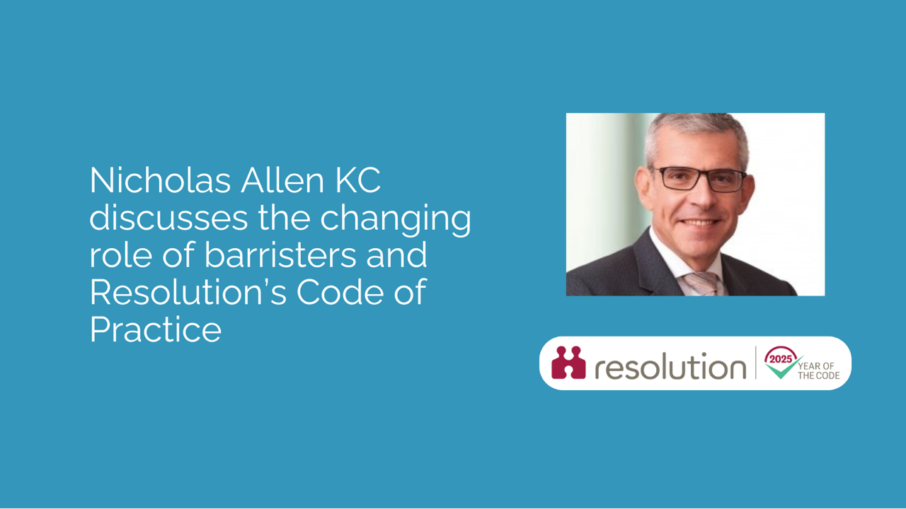 Nicholas Allen KC discusses the changing role of barristers and Resolution’s Code of Practice